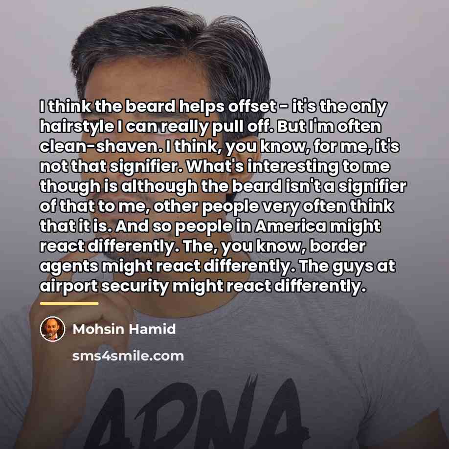“I think the beard helps offset - it's the only…” quote by Mohsin Hamid