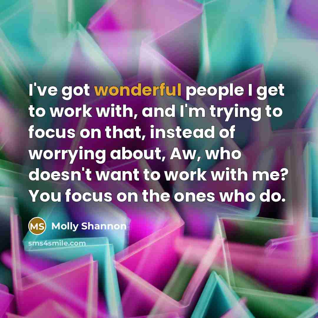 “I've got wonderful people I get to work with, and…” quote by Molly Shannon