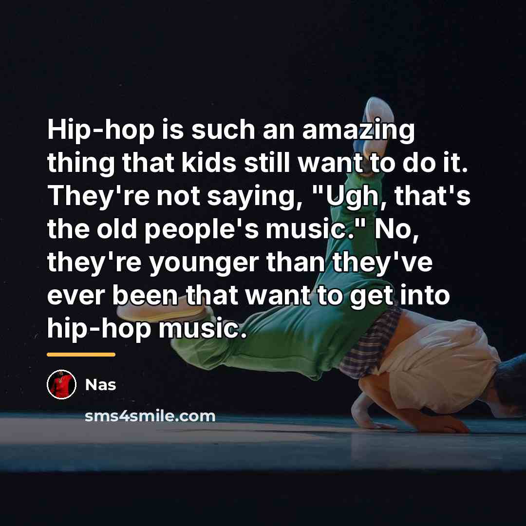 “Hip-hop is such an amazing thing that kids still want…” quote by Nas