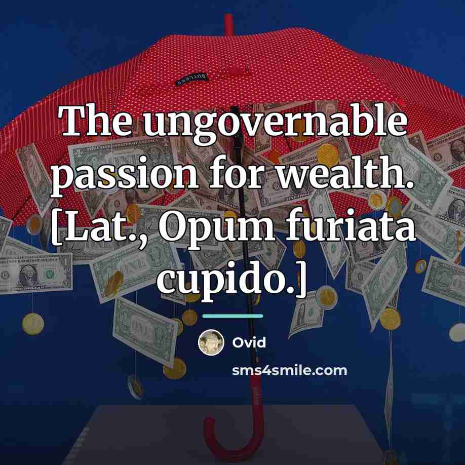 “The ungovernable passion for wealth. [Lat., Opum furiata cupido.]…” quote by Ovid