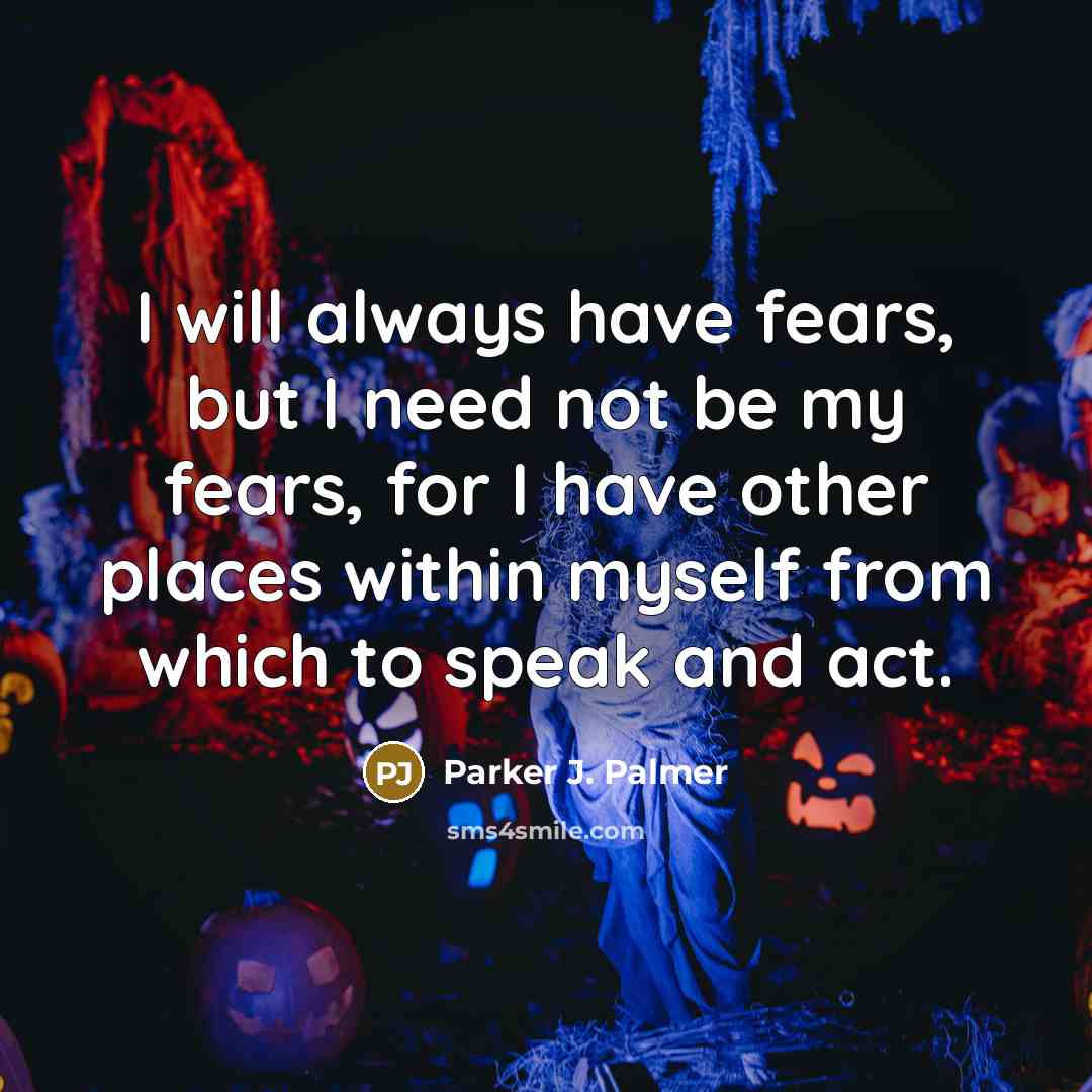 “I will always have fears, but I need not be…” quote by Parker J. Palmer