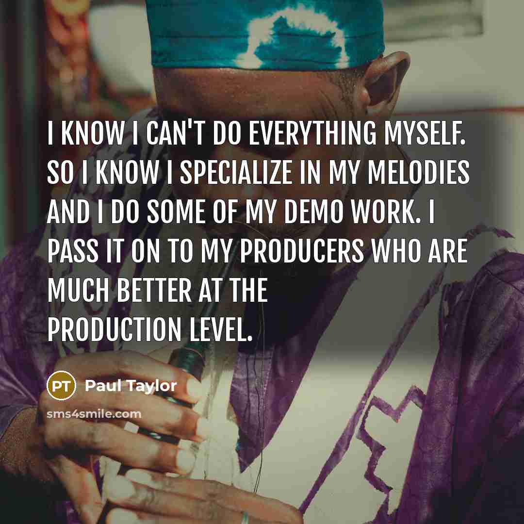 “I know I can't do everything myself. So I know…” quote by Paul Taylor