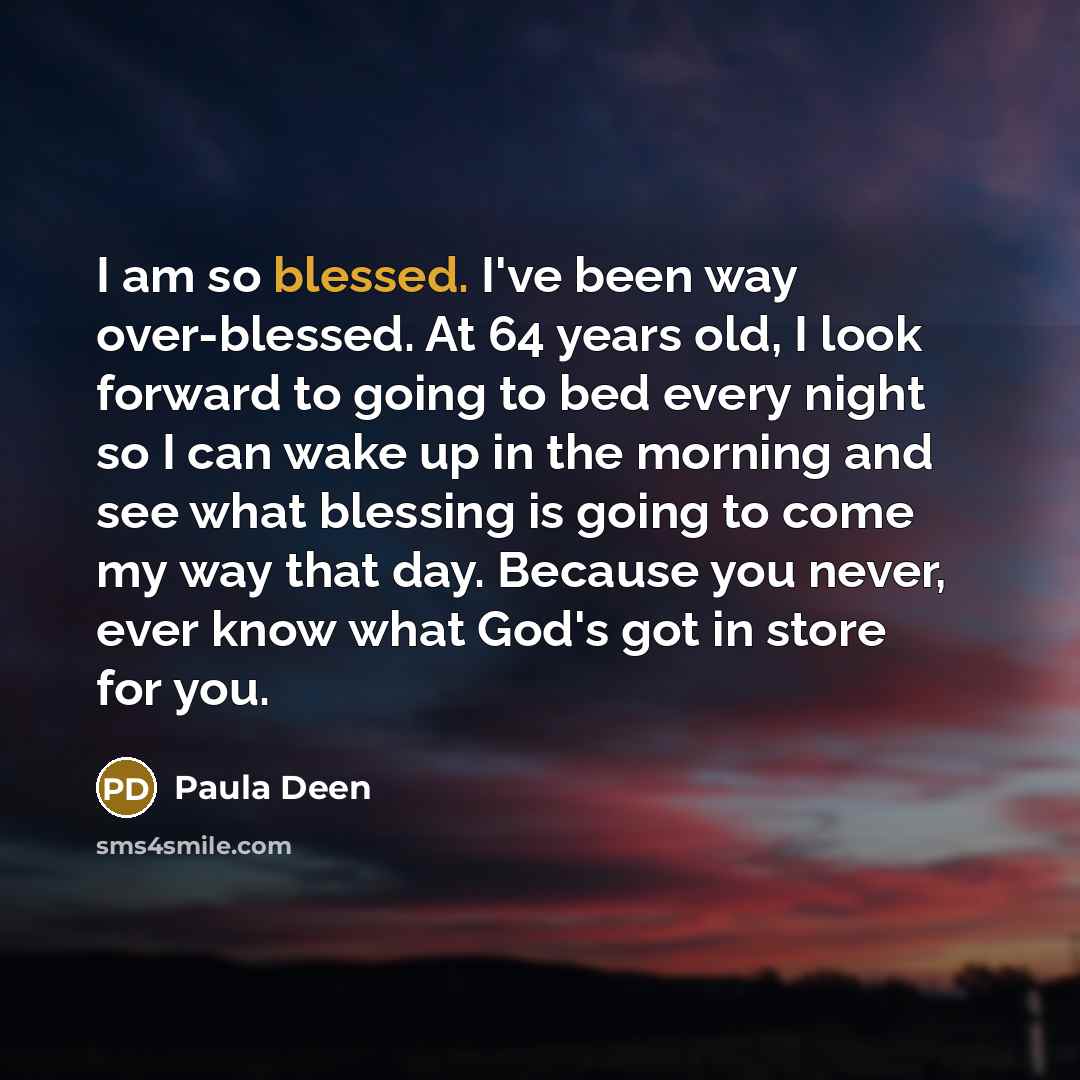 “I am so blessed. I've been way over-blessed. At 64…” quote by Paula Deen