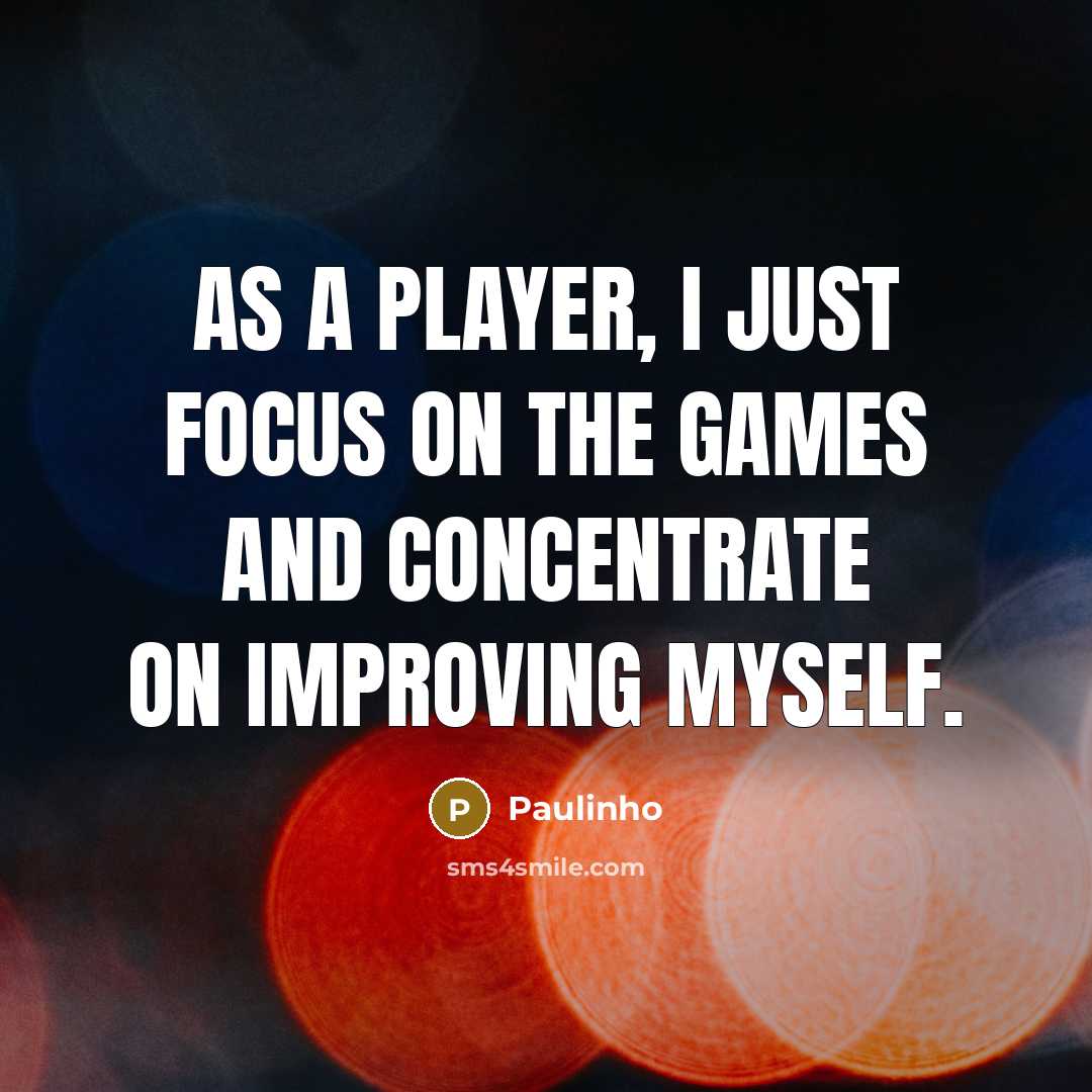 “As a player, I just focus on the games and…” quote by Paulinho