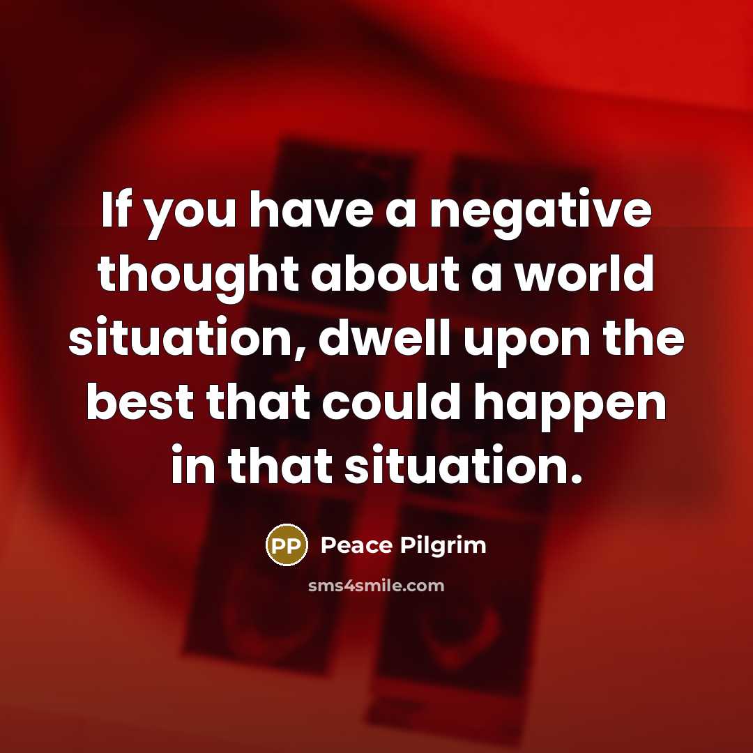 “If you have a negative thought about a world situation,…” quote by Peace Pilgrim