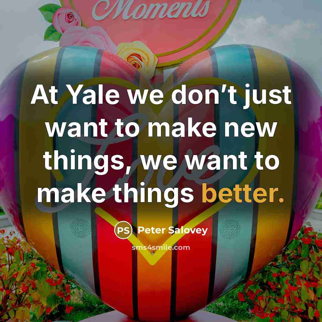 “At Yale we don’t just want to make new things,…” quote by Peter Salovey