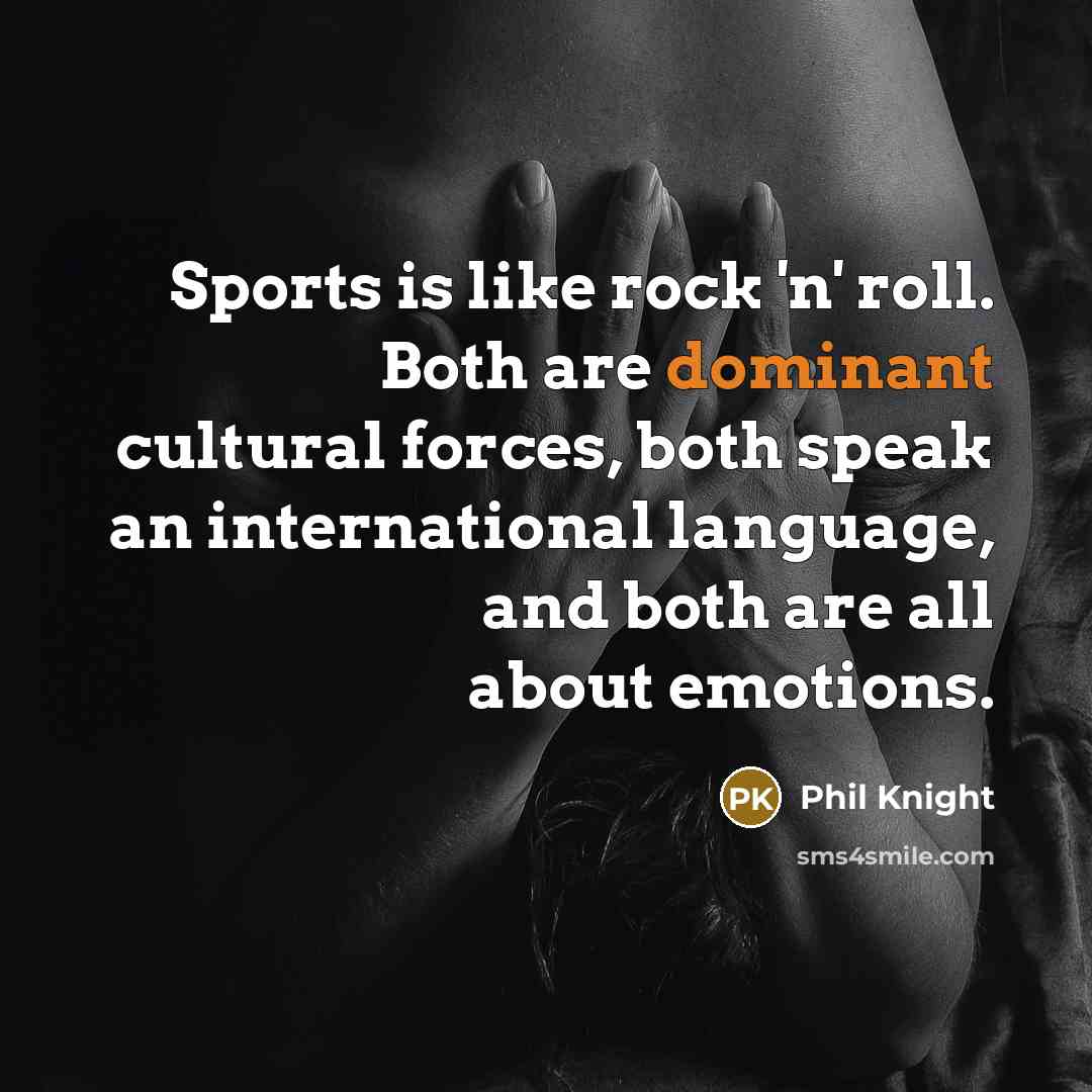 “Sports is like rock 'n' roll. Both are dominant cultural…” quote by Phil Knight