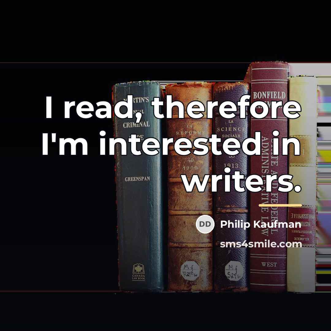 “I read, therefore I'm interested in writers.…” quote by Philip Kaufman