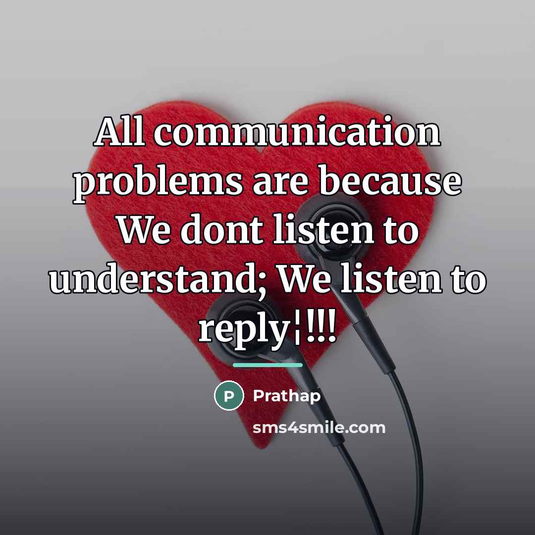 “All communication problems are because We dont listen to understand;…” quote by Prathap