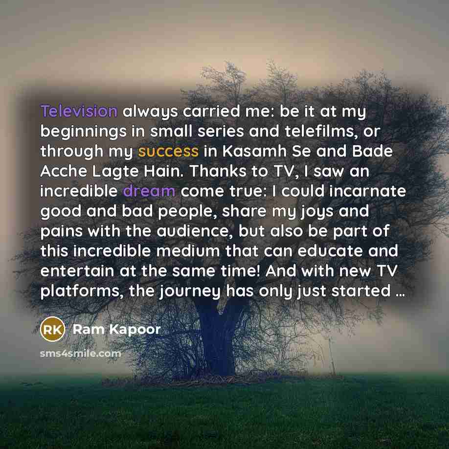 “Television always carried me: be it at my beginnings in…” quote by Ram Kapoor