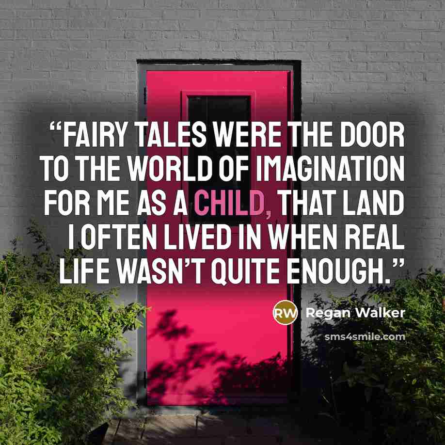 “Fairy tales were the door to the world of imagination for me as a child, that land I often lived in when real life wasn’t quite enough.” quote by Regan Walker