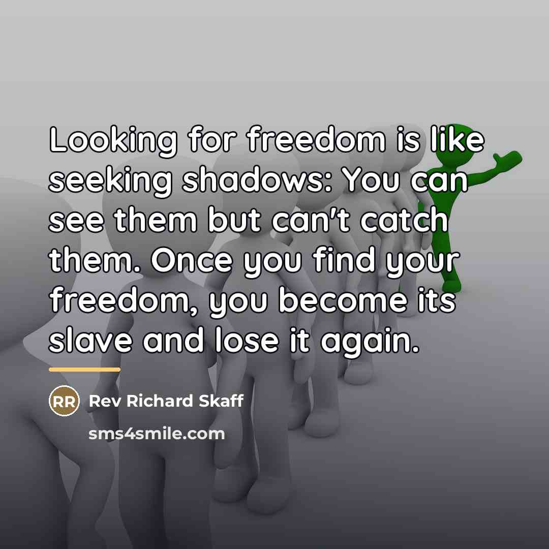 “Looking for freedom is like seeking shadows: You can see…” quote by Rev Richard Skaff