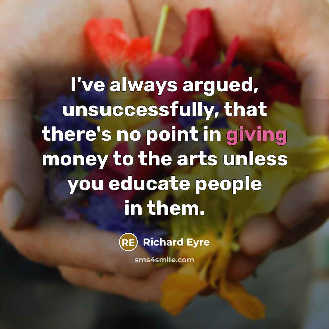 “I've always argued, unsuccessfully, that there's no point in giving…” quote by Richard Eyre