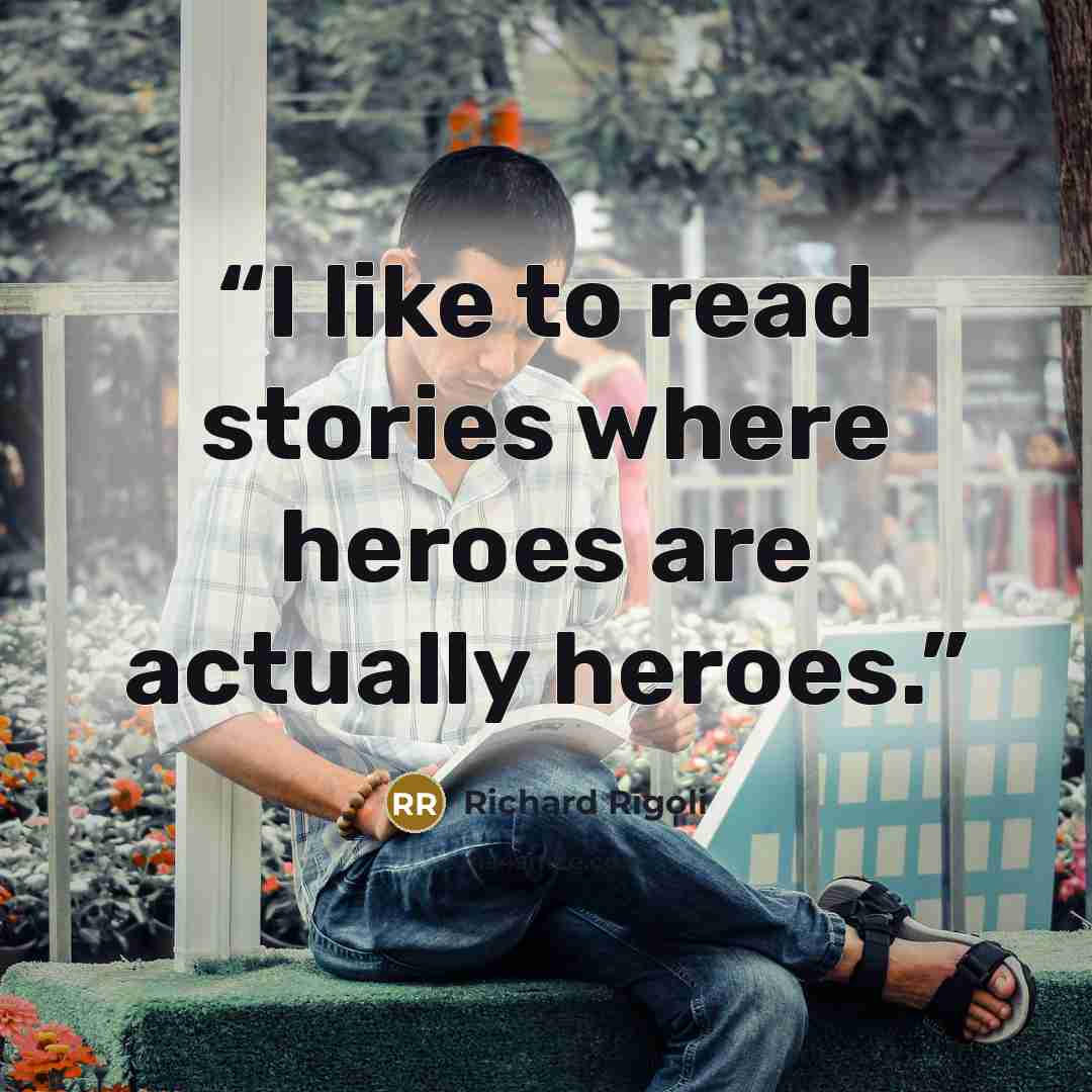 “I like to read stories where heroes are actually heroes.” quote by Richard Rigoli