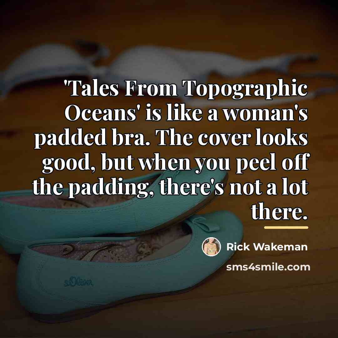 “'Tales From Topographic Oceans' is like a woman's padded bra.…” quote by Rick Wakeman