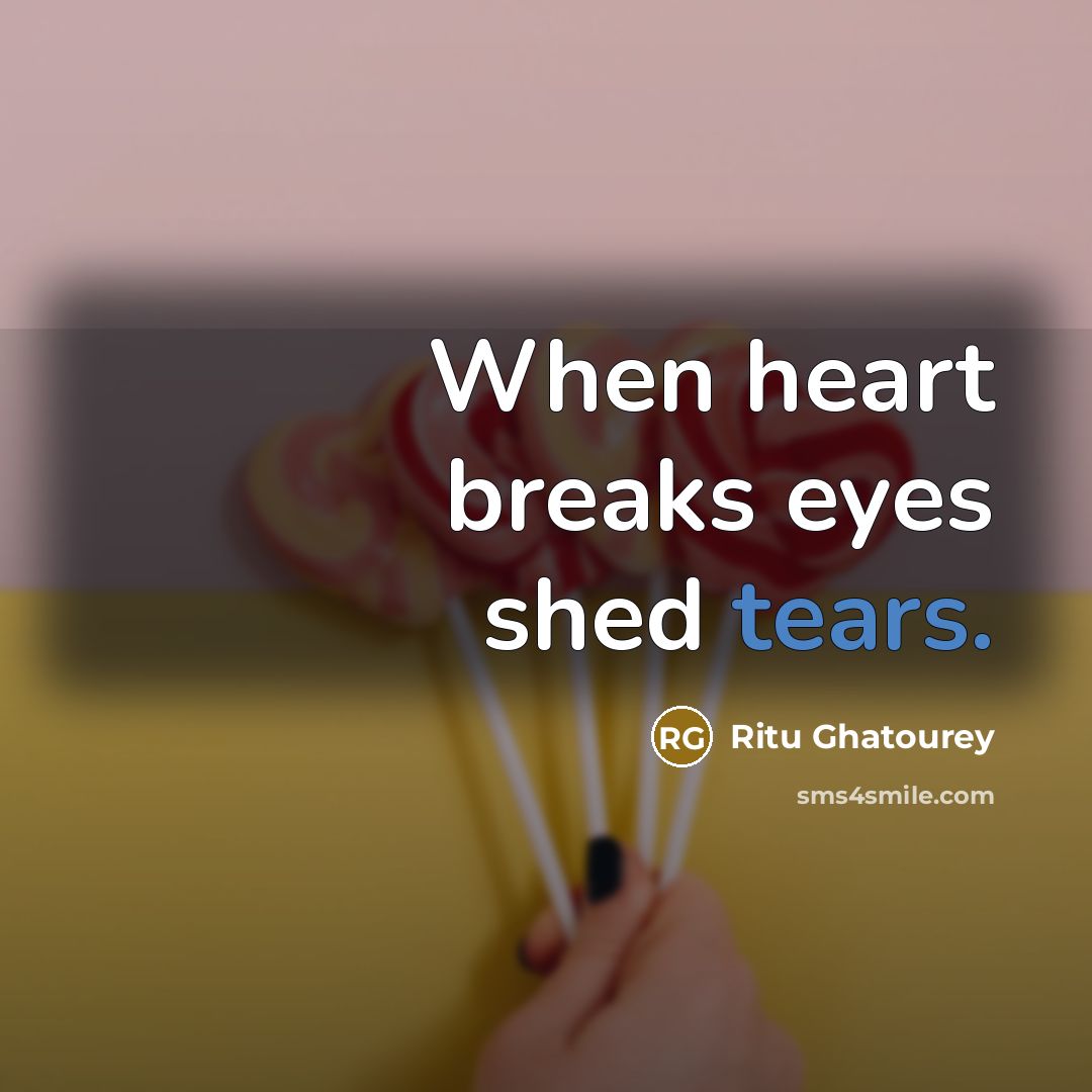 “When heart breaks eyes shed tears.…” quote by Ritu Ghatourey