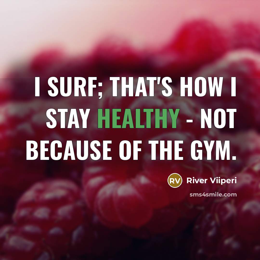 “I surf; that's how I stay healthy - not because…” quote by River Viiperi