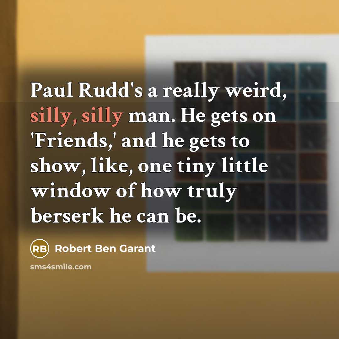 “Paul Rudd's a really weird, silly, silly man. He gets…” quote by Robert Ben Garant
