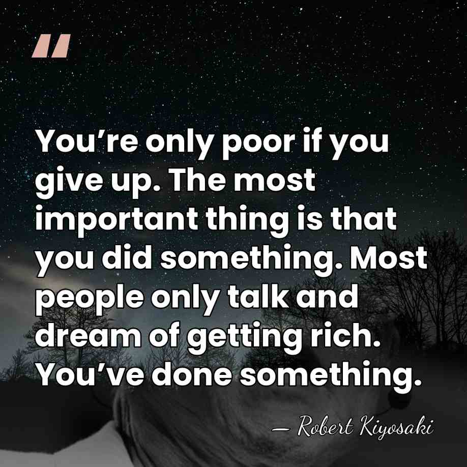 You’re only poor if you give up. The most important thing is&hellip; - Robert Kiyosaki