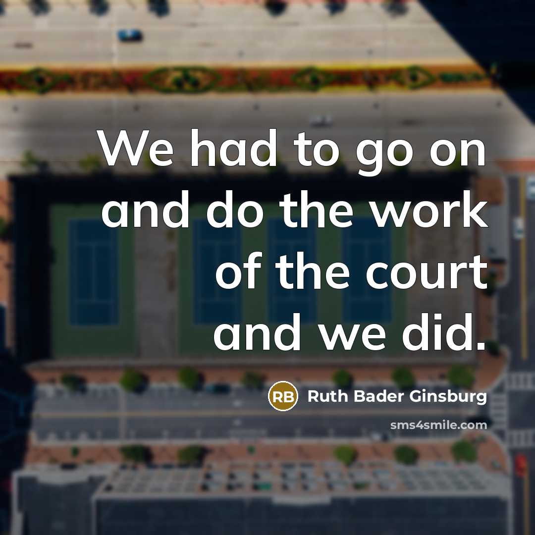 “We had to go on and do the work of…” quote by Ruth Bader Ginsburg