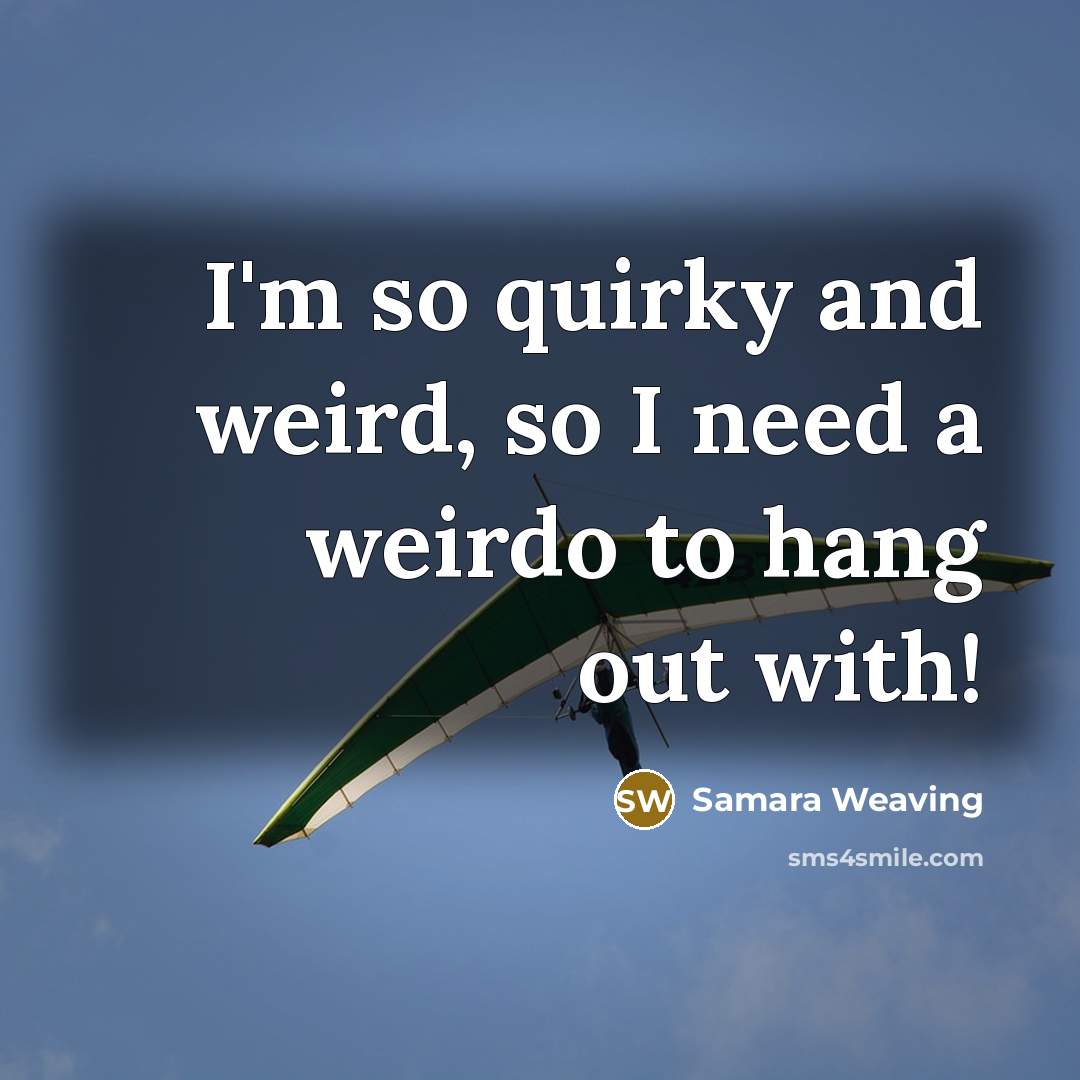 “I'm so quirky and weird, so I need a weirdo…” quote by Samara Weaving