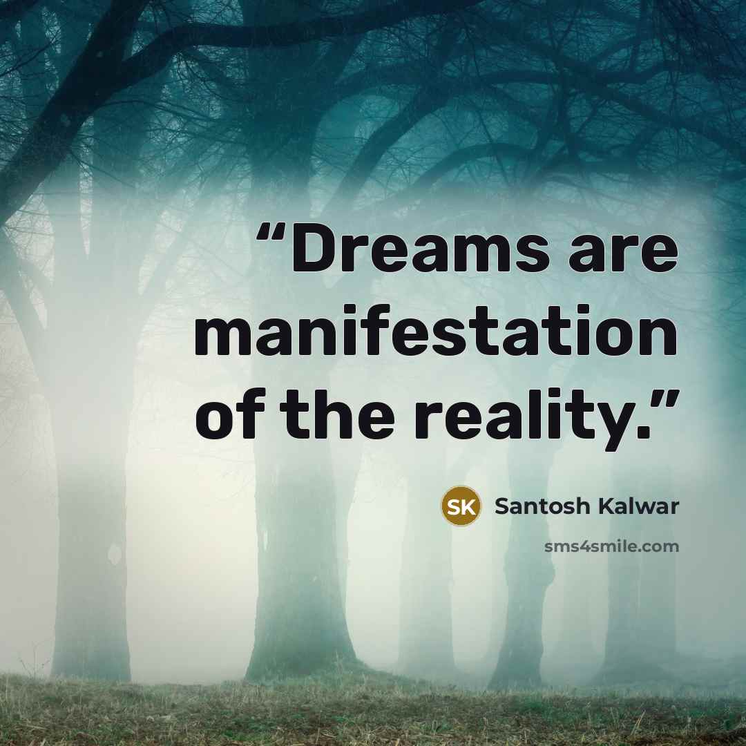 “Dreams are manifestation of the reality.” quote by Santosh Kalwar