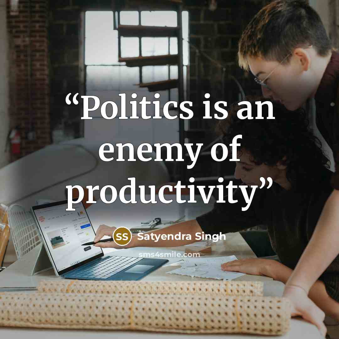 “Politics is an enemy of productivity” quote by Satyendra Singh