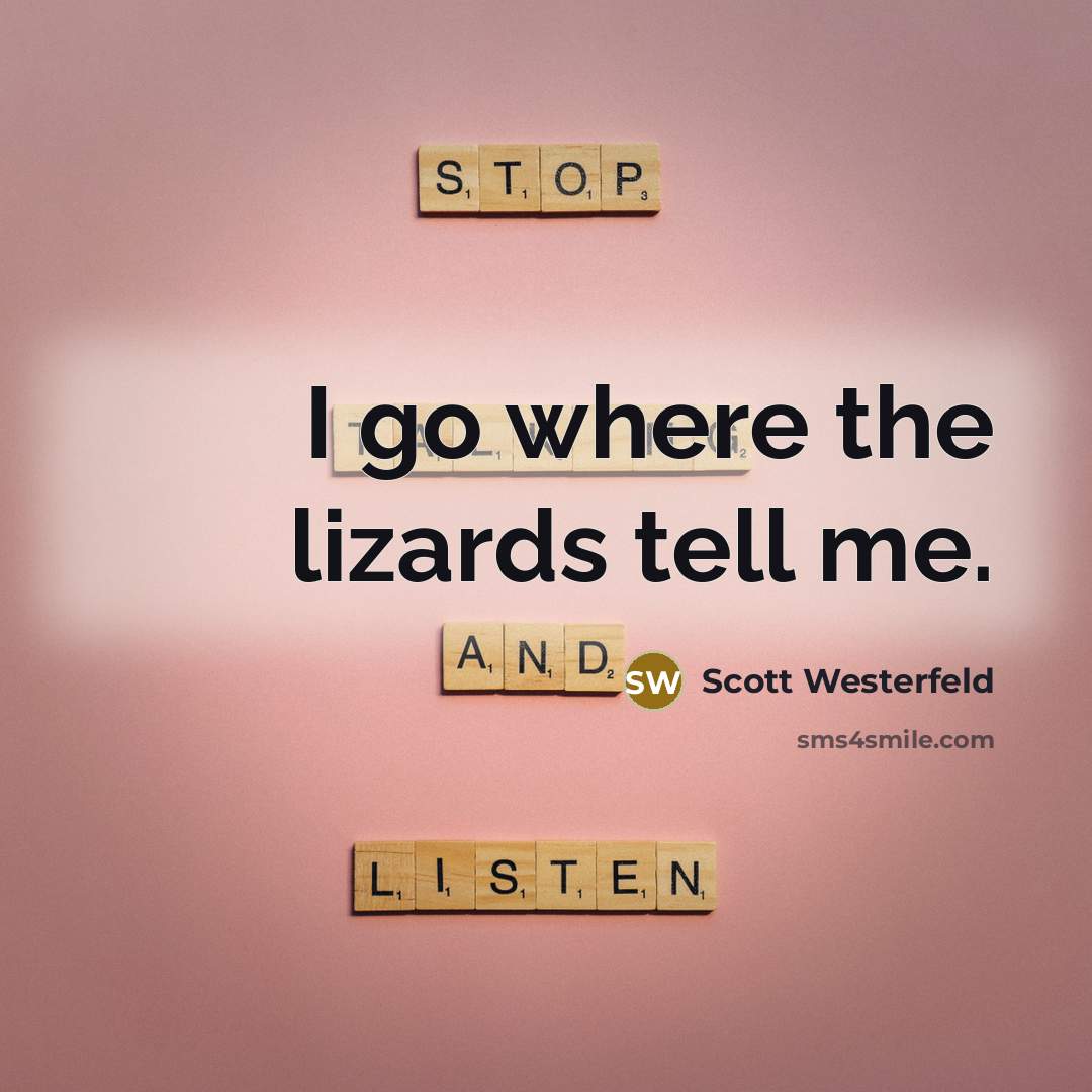 “I go where the lizards tell me.…” quote by Scott Westerfeld