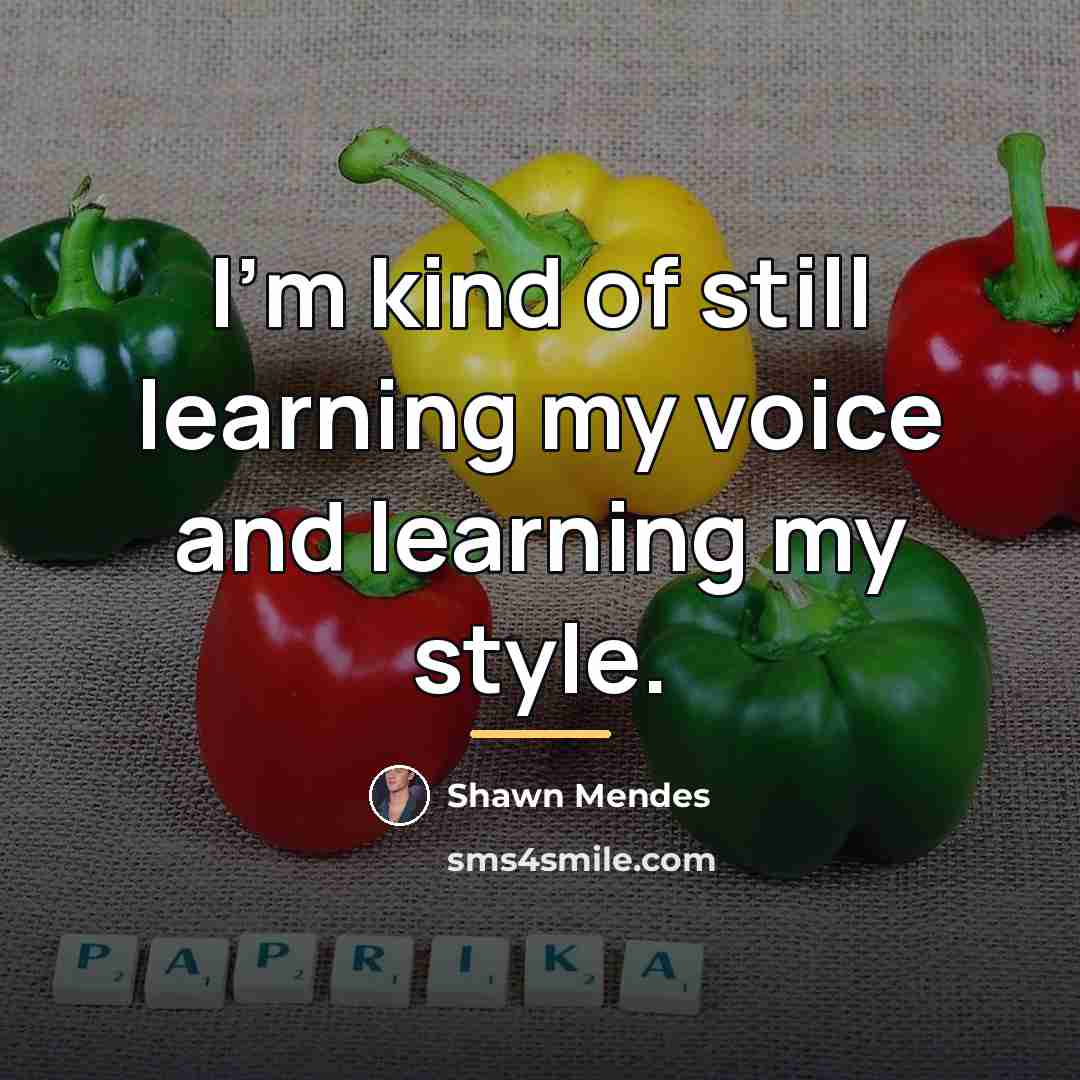 “I'm kind of still learning my voice and learning my…” quote by Shawn Mendes