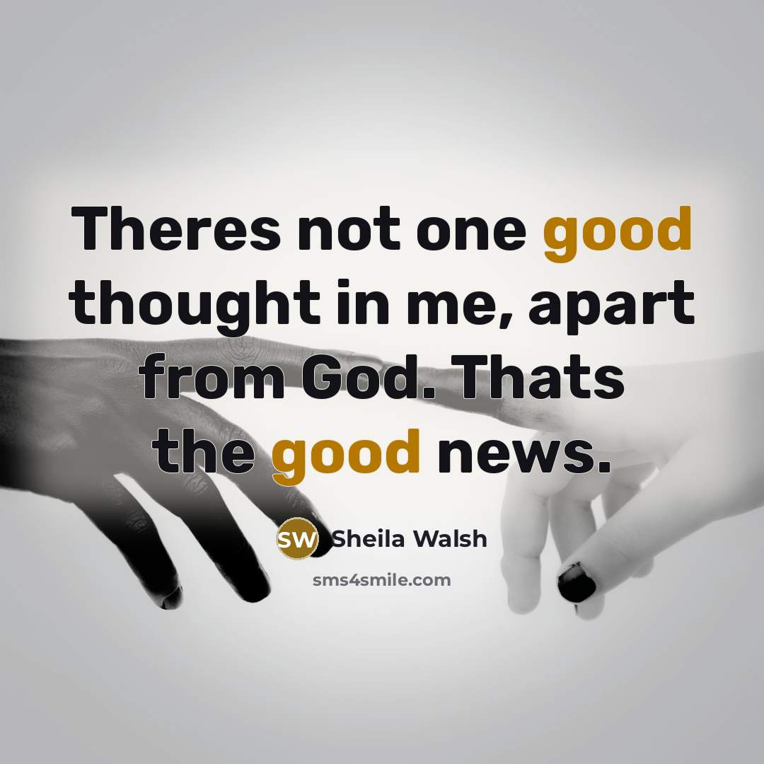 “Theres not one good thought in me, apart from God.…” quote by Sheila Walsh
