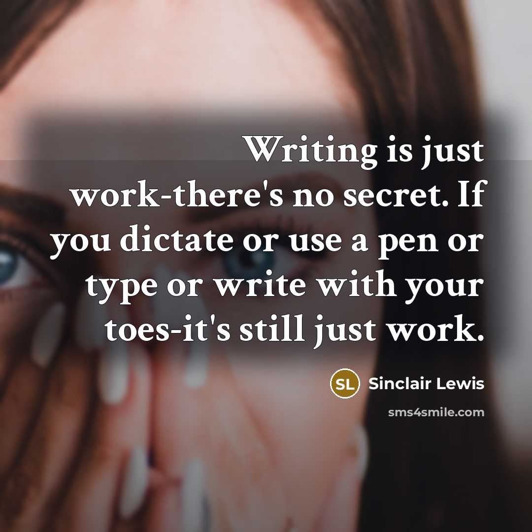 “Writing is just work-there's no secret. If you dictate or…” quote by Sinclair Lewis