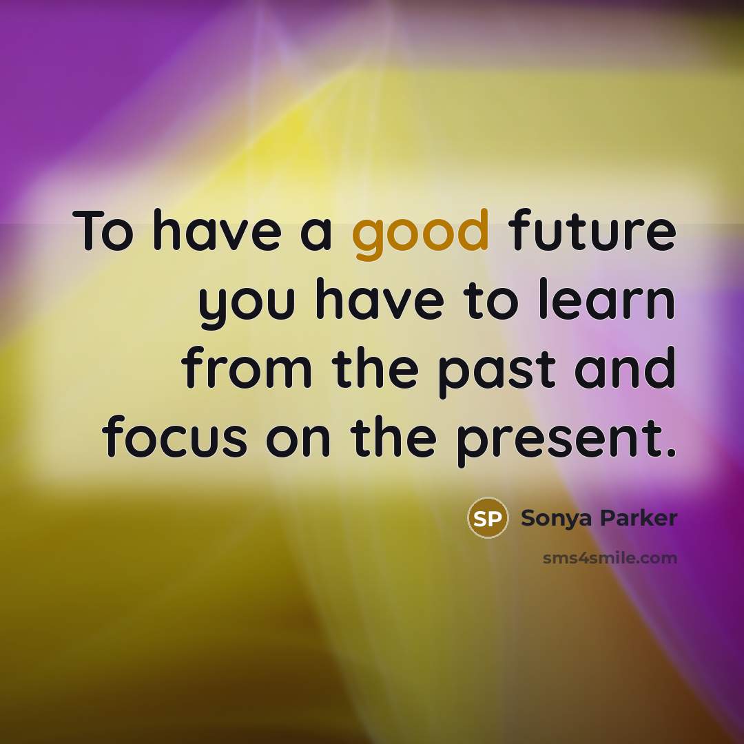 “To have a good future you have to learn from…” quote by Sonya Parker