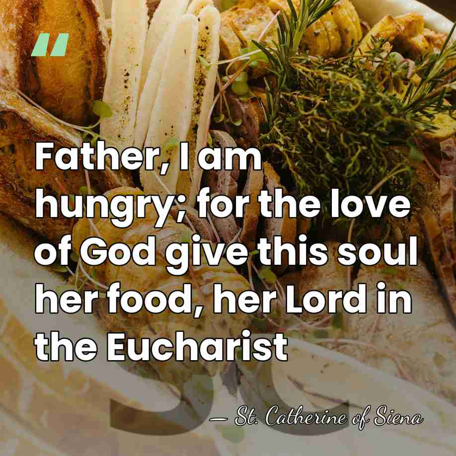 Father, I am hungry; for the love of God give this soul&hellip; - St. Catherine of Siena