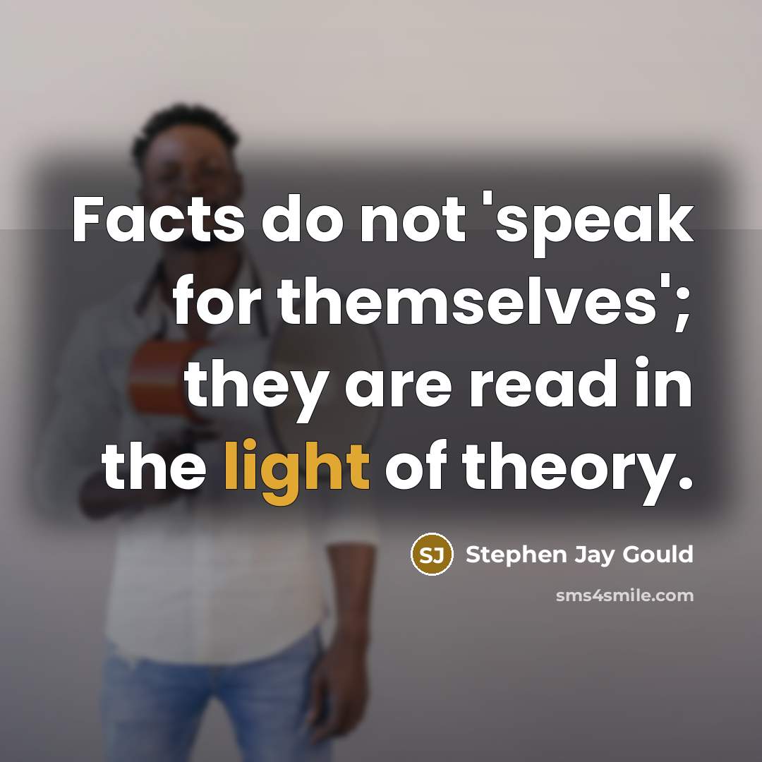 “Facts do not 'speak for themselves'; they are read in…” quote by Stephen Jay Gould