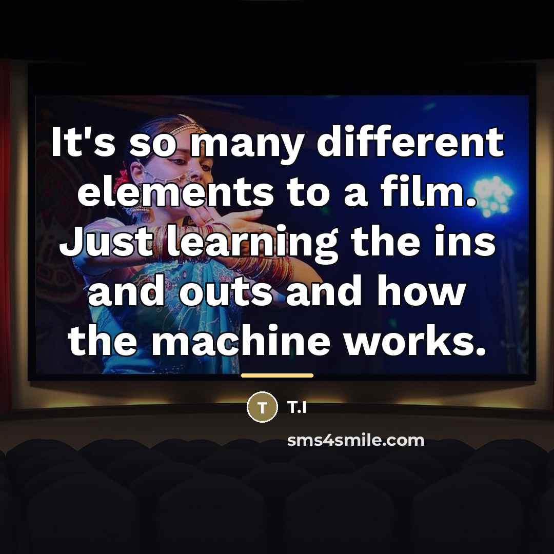 “It's so many different elements to a film. Just learning…” quote by T.I