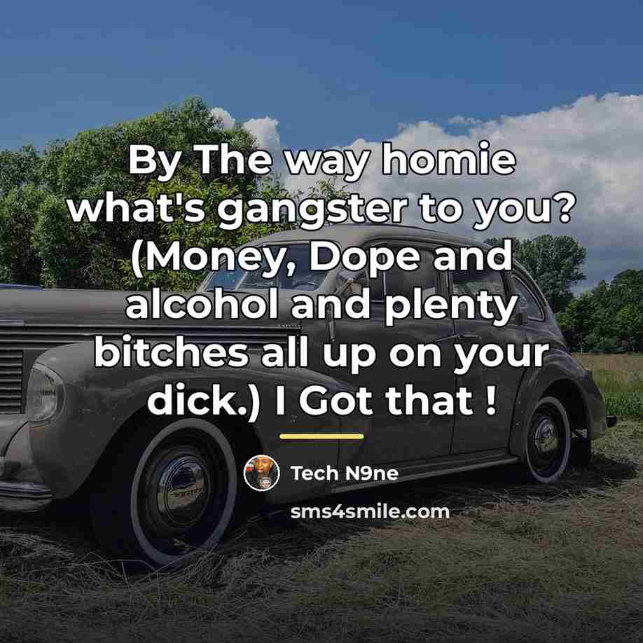 “By The way homie what's gangster to you? (Money, Dope…” quote by Tech N9ne
