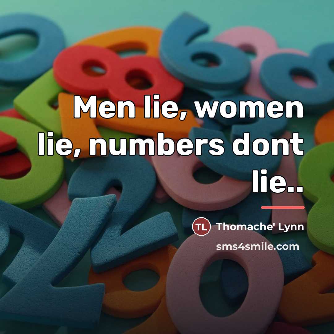 “Men lie, women lie, numbers dont lie..…” quote by Anonymous