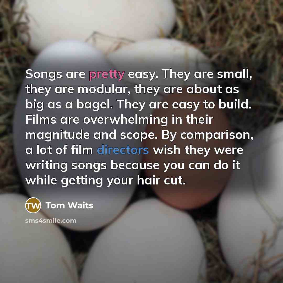 “Songs are pretty easy. They are small, they are modular,…” quote by Tom Waits