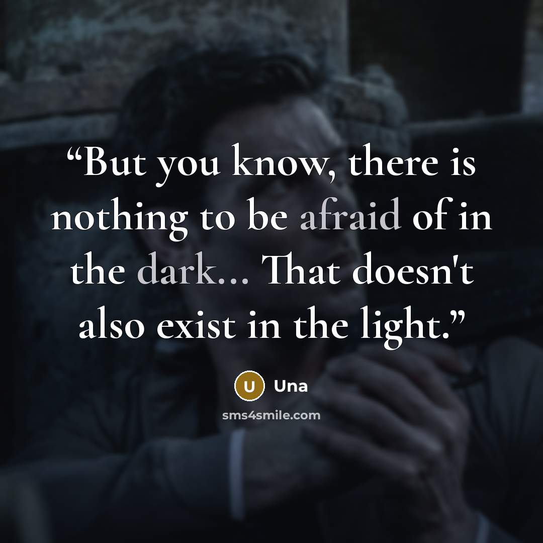 “But you know, there is nothing to be afraid of in the dark... That doesn't also exist in the light.” quote by Una