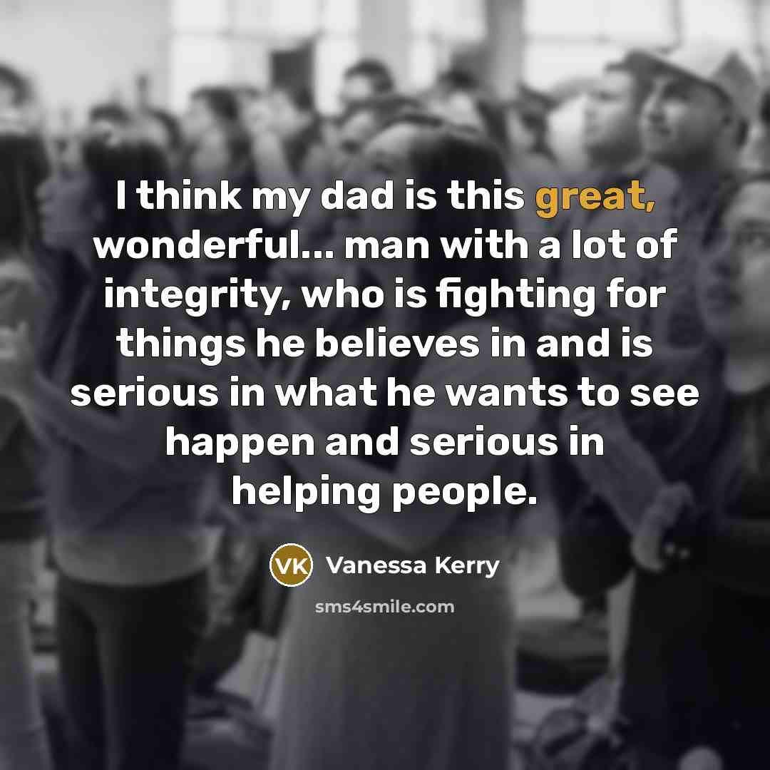 “I think my dad is this great, wonderful... man with…” quote by Vanessa Kerry