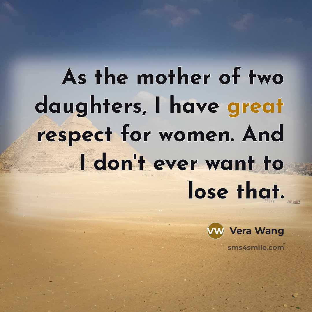 “As the mother of two daughters, I have great respect…” quote by Vera Wang