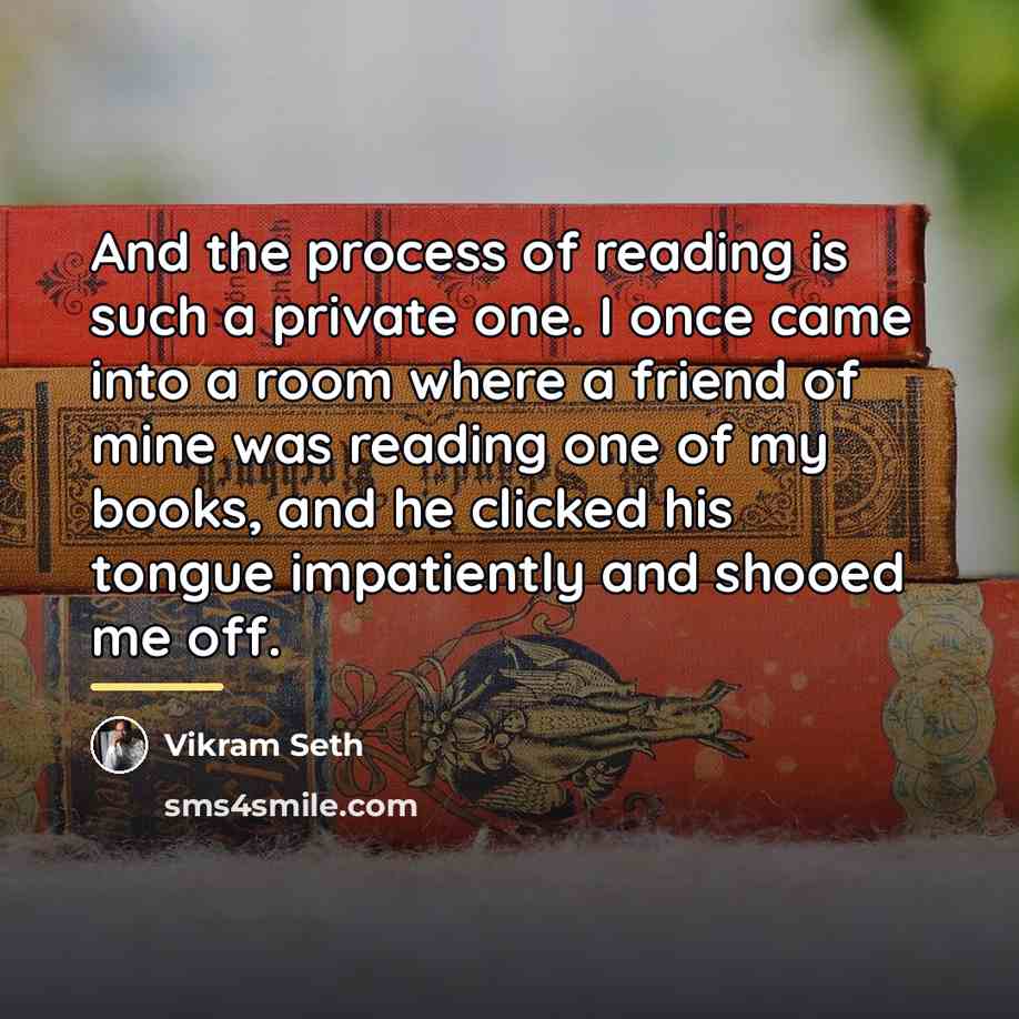“And the process of reading is such a private one.…” quote by Vikram Seth