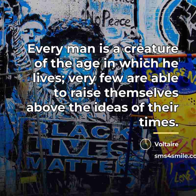 “Every man is a creature of the age in which…” quote by Voltaire