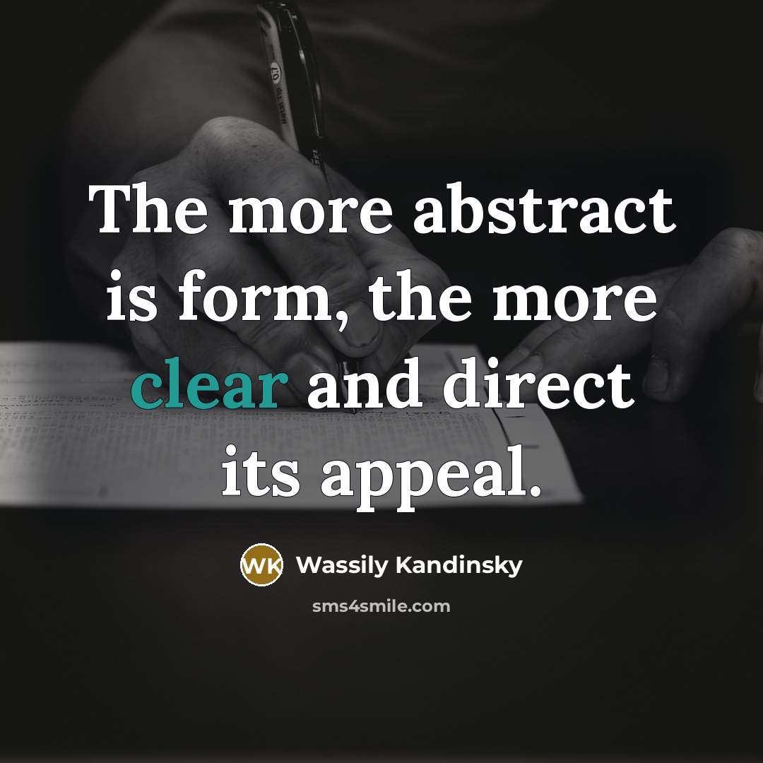 “The more abstract is form, the more clear and direct…” quote by Wassily Kandinsky