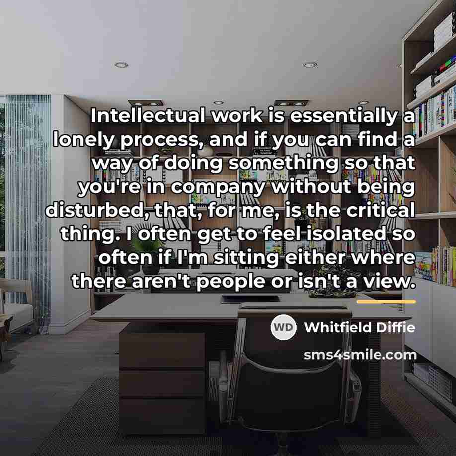 “Intellectual work is essentially a lonely process, and if you…” quote by Whitfield Diffie