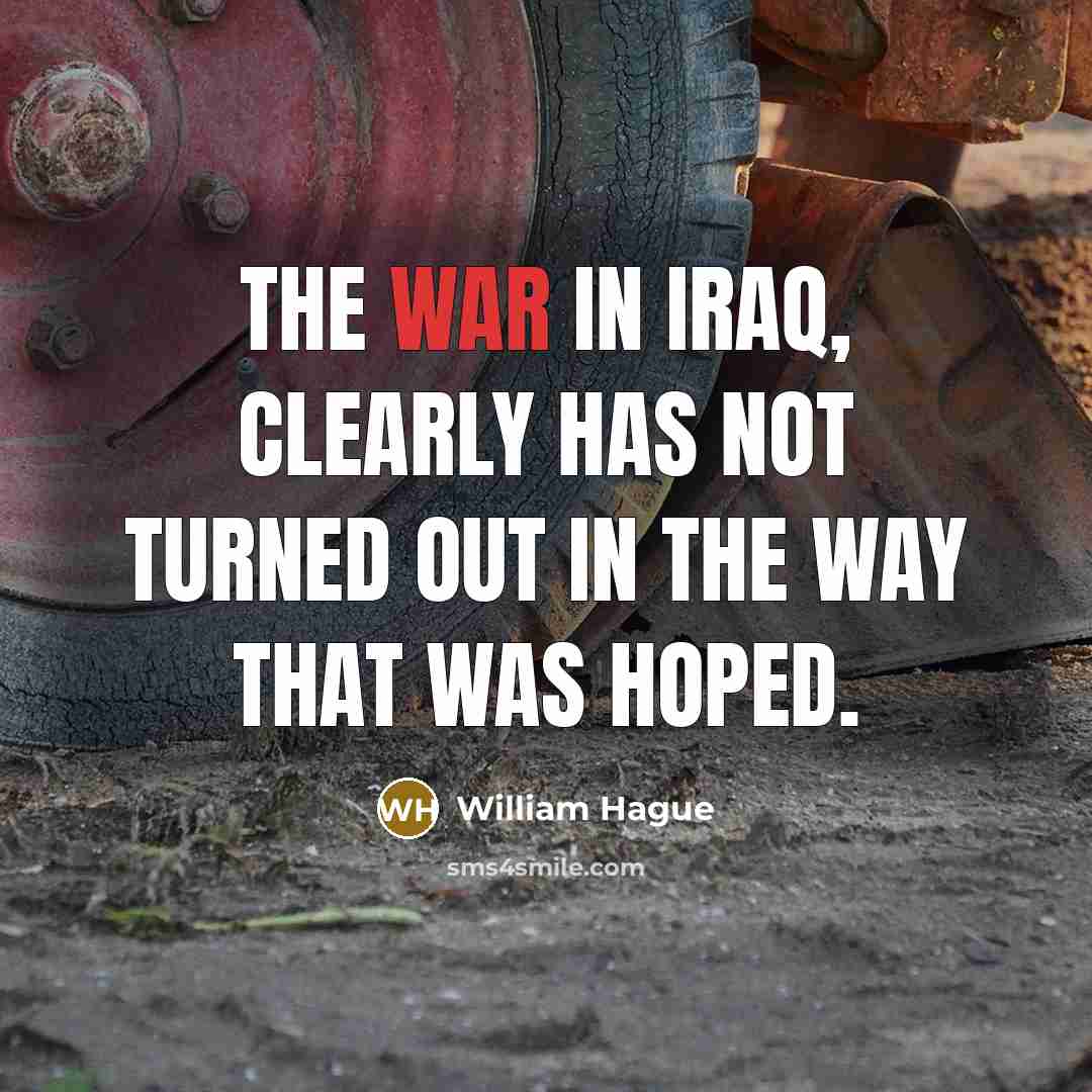 “The war in Iraq, clearly has not turned out in…” quote by William Hague