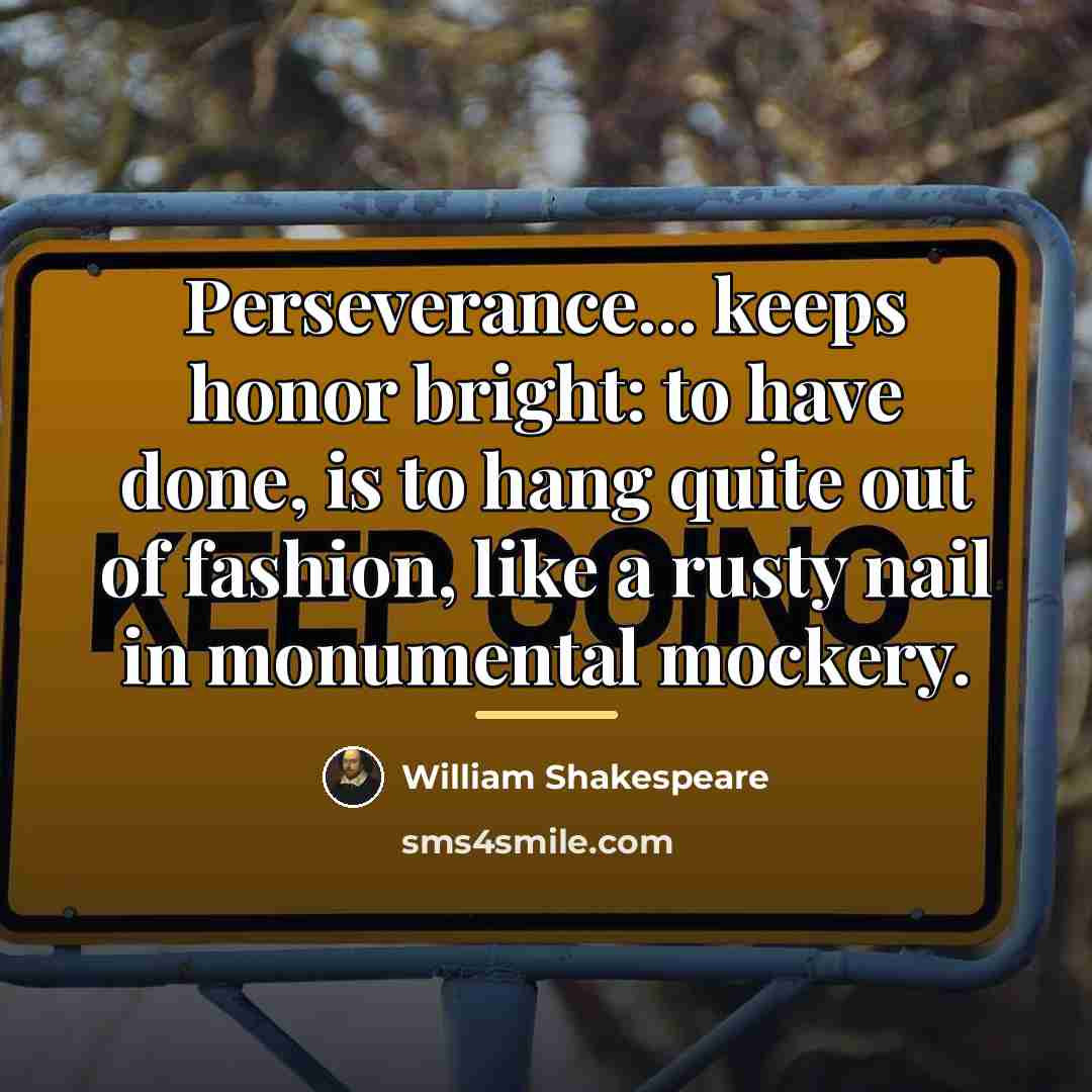 “Perseverance... keeps honor bright: to have done, is to hang…” quote by William Shakespeare