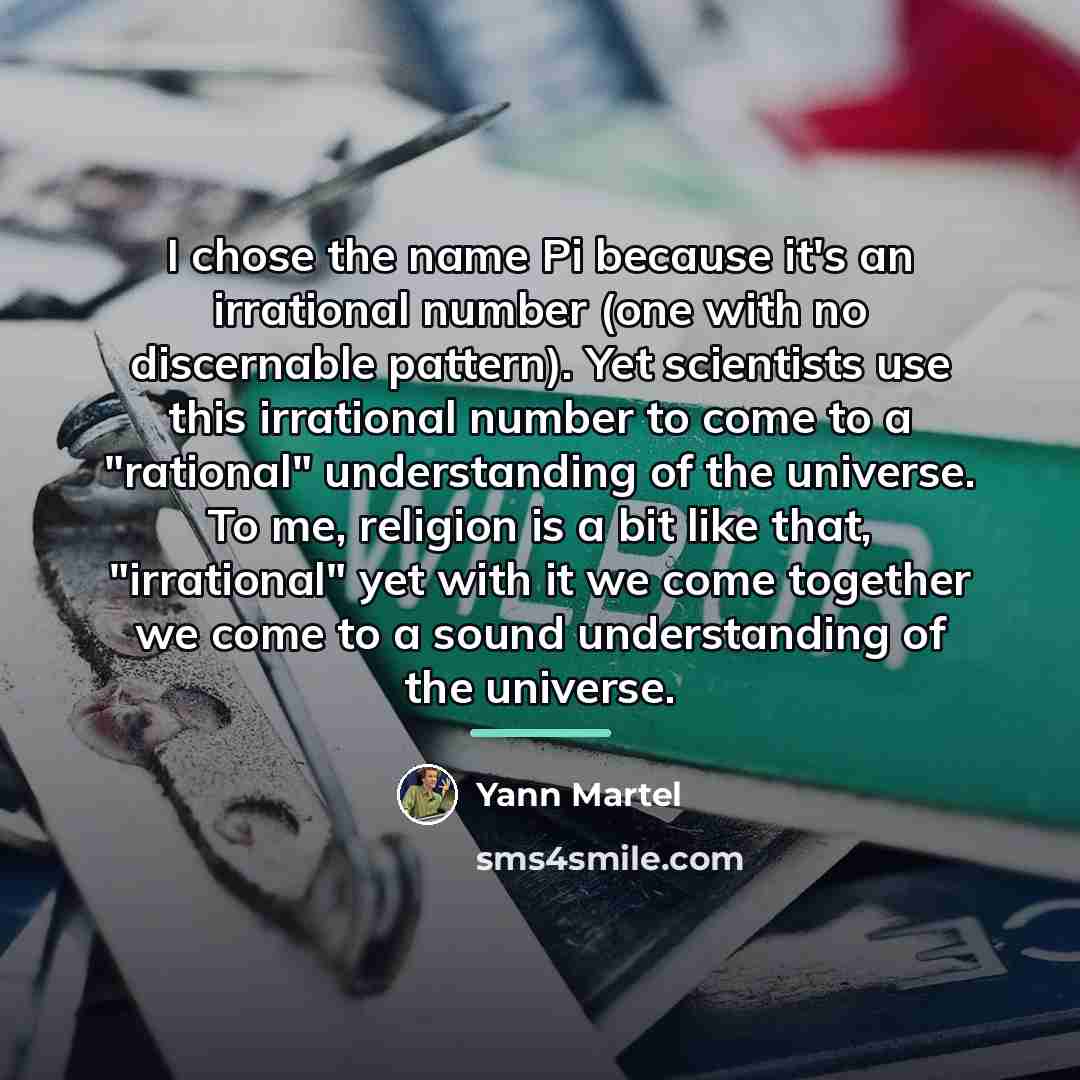 “I chose the name Pi because it's an irrational number…” quote by Yann Martel