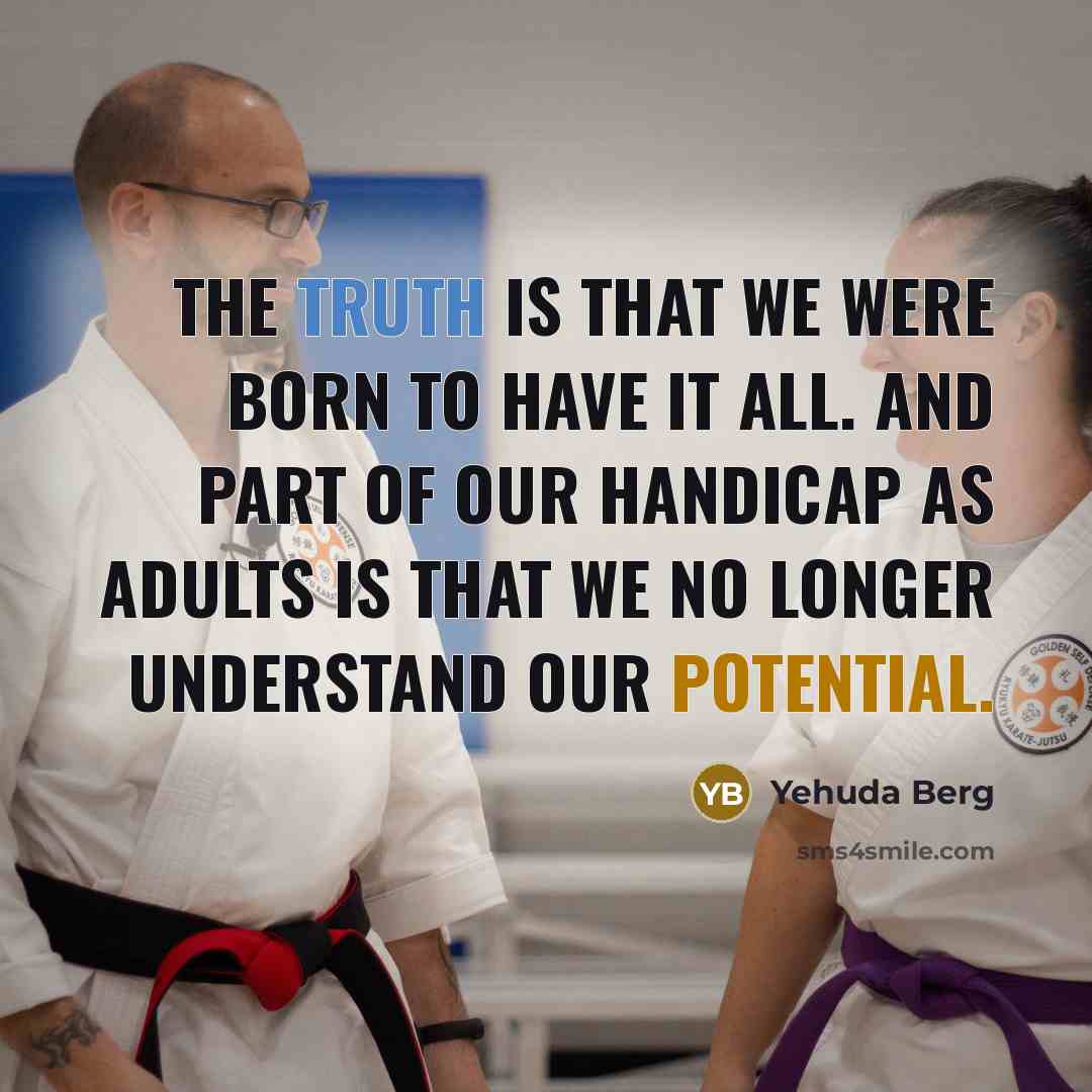 “The truth is that we were born to have it…” quote by Yehuda Berg