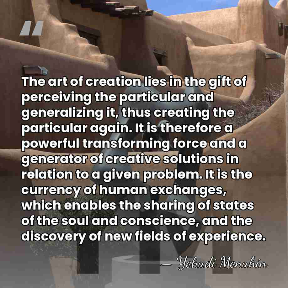 The art of creation lies in the gift of perceiving the particular&hellip; - Yehudi Menuhin